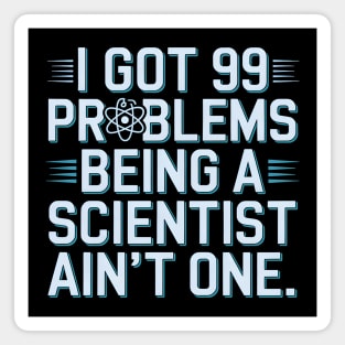 I Got 99 Problems Being a Scientist Ain't One Magnet